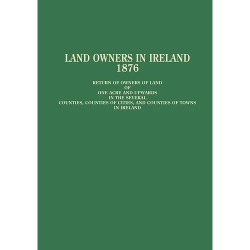 Land Owners in Ireland, 1876: Return of Owners of Land