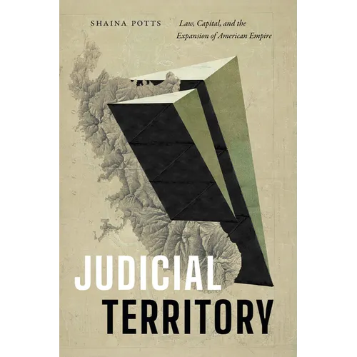 Judicial Territory: Law, Capital, and the Expansion of American Empire