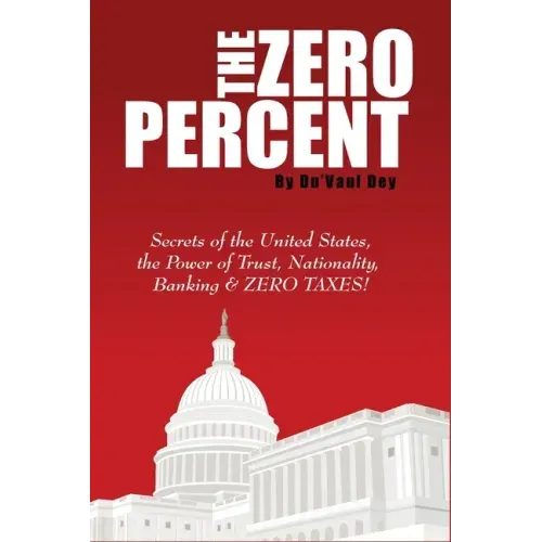 The ZERO Percent: Secrets of the United States, the Power of Trust, Nationality, Banking and ZERO TAXES!