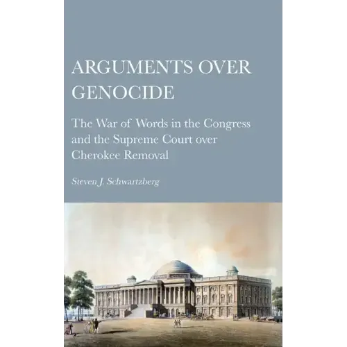 Arguments over Genocide: The War of Words in the Congress and the Supreme Court over Cherokee Removal