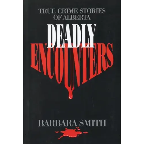 Deadly Encounters: True Crime Stories of Alberta