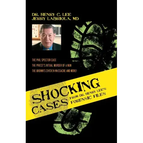 Shocking Cases from Dr. Henry Lee's Forensic Files: The Phil Spector Case / the Priest's Ritual Murder of a Nun / the Brown's Chicken Massacre and Mor