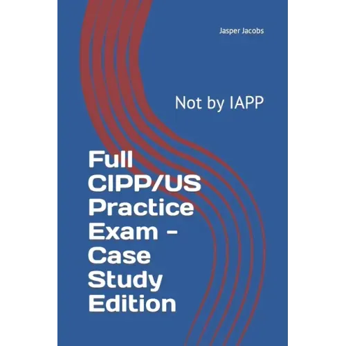 Full CIPP/US Practice Exam - Case Study Edition: Not by IAPP
