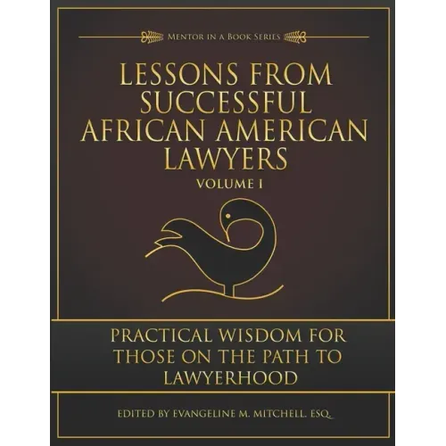 Lessons from Successful African American Lawyers: Practical Wisdom for Those on the Path to Lawyerhood (Volume I)