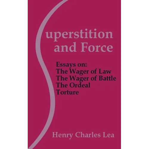 Superstition and Force: Essays on the Wager of Law; The Wager of Battle; The Ordeal; Torture