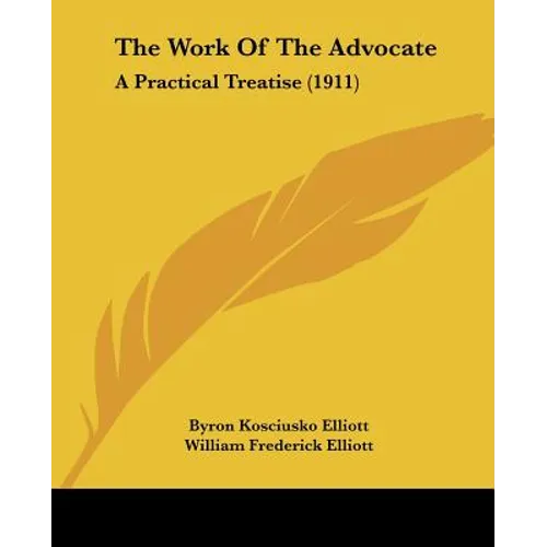 The Work Of The Advocate: A Practical Treatise (1911)