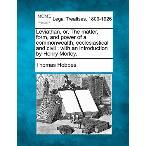 Leviathan, Or, the Matter, Form, and Power of a Commonwealth, Ecclesiastical and Civil: With an Introduction by Henry Morley. - Paperback