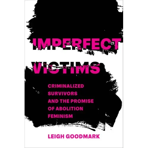 Imperfect Victims: Criminalized Survivors and the Promise of Abolition Feminism Volume 8