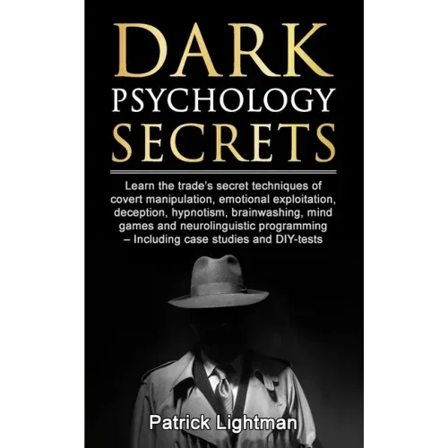 Dark Psychology Secrets: Learn the trade's secret techniques of covert manipulation, emotional exploitation, deception, hypnotism, brainwashing