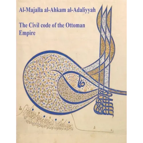 The Civil Code of the Ottoman Empire: Majalla: [English Translation of Al-Majalla al-Ahkam al-Adaliyyah: Mjalla/Mecelle]