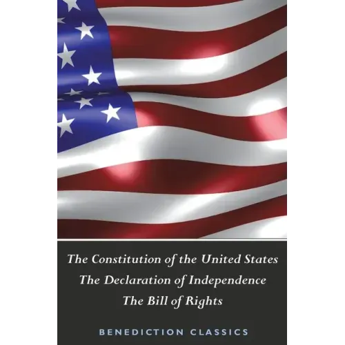 The Constitution of the United States (Including The Declaration of Independence and The Bill of Rights)