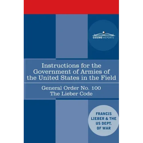 Instructions for the Government of Armies of the United States in the Field - General Order No. 100: The Lieber Code