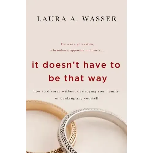 It Doesn't Have to Be That Way: How to Divorce Without Destroying Your Family or Bankrupting Yourself
