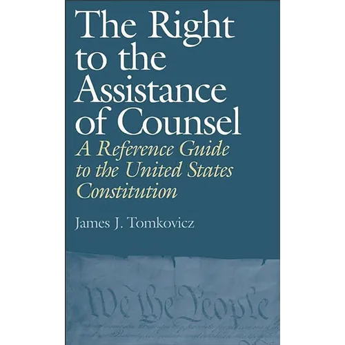 The Right to the Assistance of Counsel: A Reference Guide to the United States Constitution