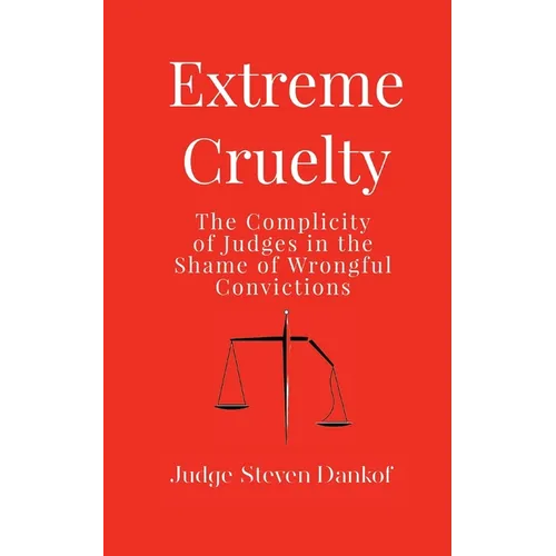 Extreme Cruelty: The Complicity of Judges in the Shame of Wrongful Convictions