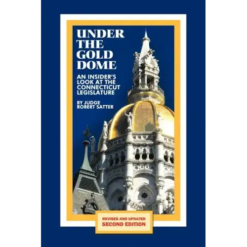 Under the Gold Dome: An Insider's Look at the Connecticut Legislature (Second Edition)