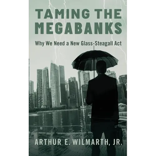 Taming the Megabanks: Why We Need a New Glass-Steagall ACT