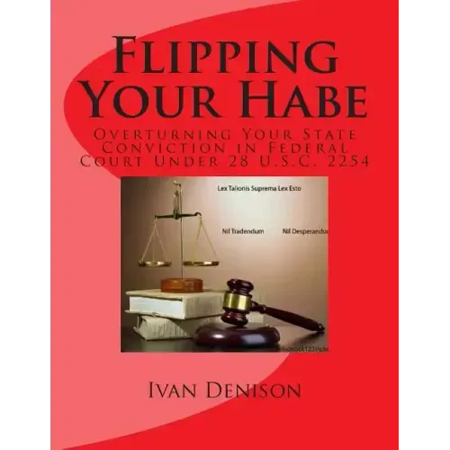Flipping Your Habe: Overturning Your State Conviction in Federal Court Under 28 U.S.C. 2254