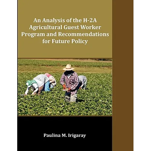 An Analysis of the H-2A Agricultural Guest Worker Program and Recommendations for Future Policy