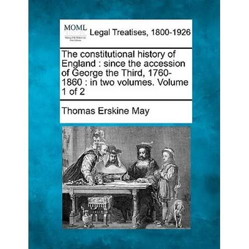 The constitutional history of England: since the accession of George the Third, 1760-1860: in two volumes. Volume 1 of 2