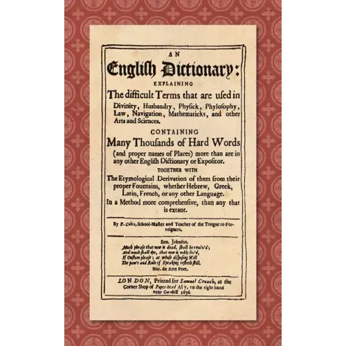 An English Dictionary (1676): Explaining the Difficult Terms That are Used in Divinity, Husbandry, Physick, Phylosophy, Law, Navigation, Mathematick