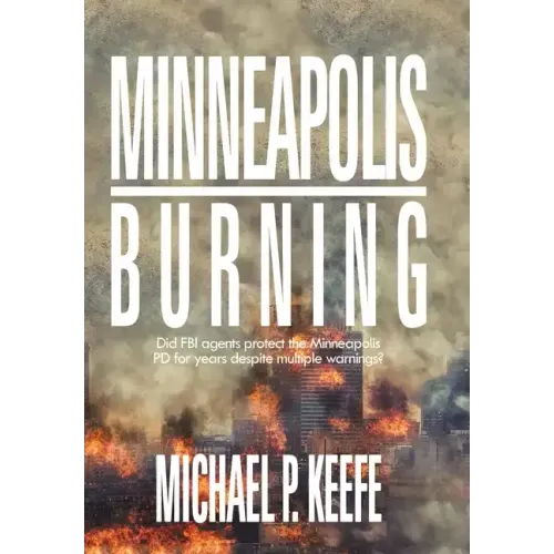 Minneapolis Burning: Did Fbi Agents Protect the Minneapolis Pd for Years Despite Multiple Warnings?