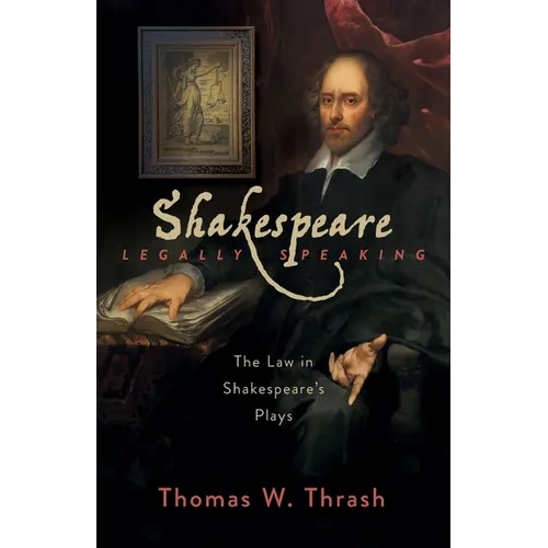 Shakespeare Legally Speaking: The Law in Shakespeare's Plays