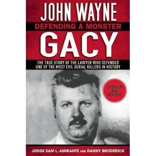 John Wayne Gacy: Defending a Monster: The True Story of the Lawyer Who Defended One of the Most Evil Serial Killers in History