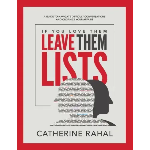 If You Love Them Leave Them Lists: A Guide to Navigate Difficult Conversations and Organize Your Affairs