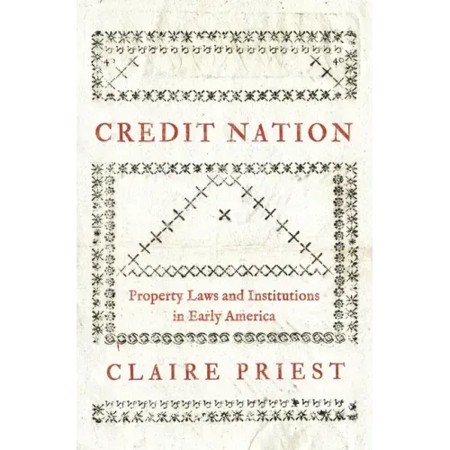 Credit Nation: Property Laws and Institutions in Early America