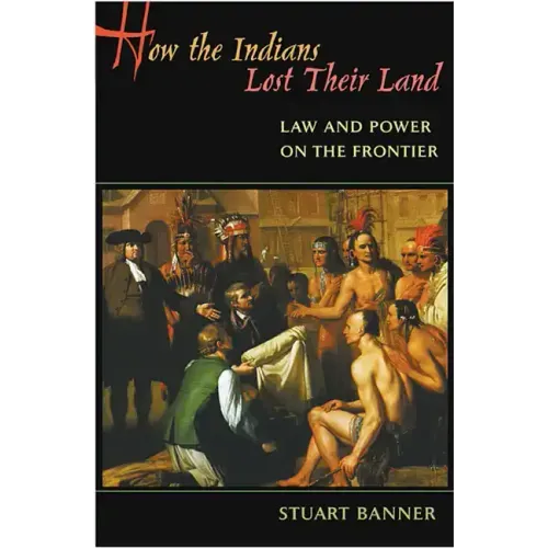 How the Indians Lost Their Land: Law and Power on the Frontier