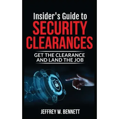 Insider's Guide to Security Clearances: Get the Clearance and Land the Job