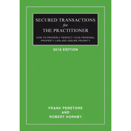 Secured Transactions For The Practitioner: How to Properly Perfect Your Personal Property Lien And Assure Priority (Updated as of October 2017)