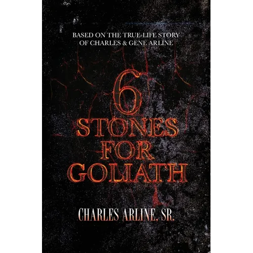 6 Stones for Goliath: Based on the Life of Charles and Gene Arline