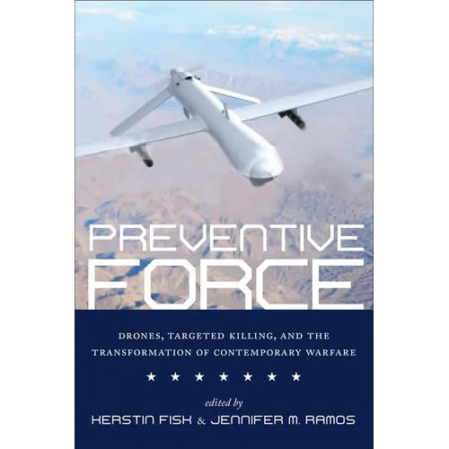 Preventive Force: Drones, Targeted Killing, and the Transformation of Contemporary Warfare