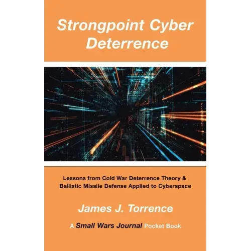 Strongpoint Cyber Deterrence: Lessons from Cold War Deterrence Theory & Ballistic Missile Defense Applied to Cyberspace