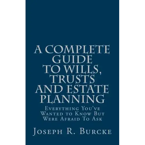 A Complete Guide to Wills, Trusts and Estate Planning: Everything You've Wanted to Know But Were Afraid To Ask