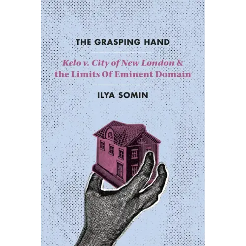 The Grasping Hand: "Kelo v. City of New London" and the Limits of Eminent Domain