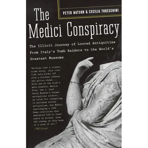 The Medici Conspiracy: The Illicit Journey of Looted Antiquities-- From Italy's Tomb Raiders to the World's Greatest Museums
