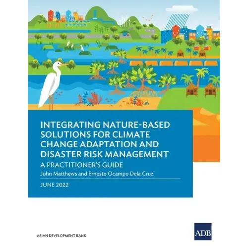 Integrating Nature-Based Solutions for Climate Change Adaptation and Disaster Risk Management: A Practitioner's Guide