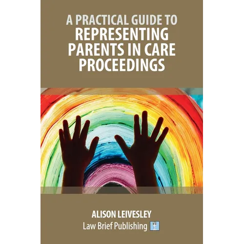A Practical Guide to Representing Parents in Care Proceedings