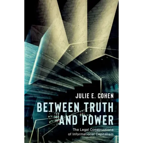 Between Truth and Power: The Legal Constructions of Informational Capitalism