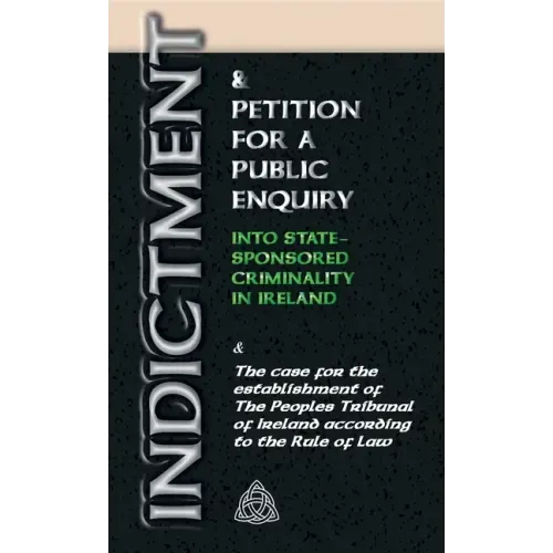Indictment & Application for a Public Enquiry Into State-Sponsored Criminality in Ireland: And the case for the establishment of the People's Tribunal