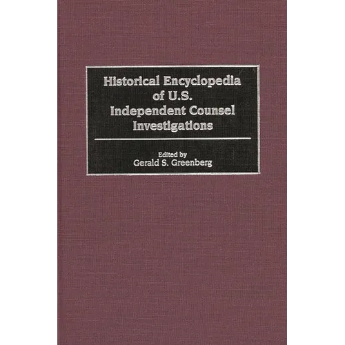 Historical Encyclopedia of U.S. Independent Counsel Investigations