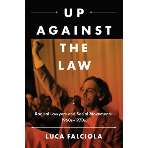 Up Against the Law: Radical Lawyers and Social Movements, 1960s-1970s