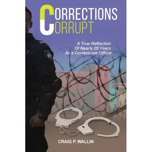 Corrections Corrupt: A True Reflection of Nearly 20 Years as a Corrections Officer