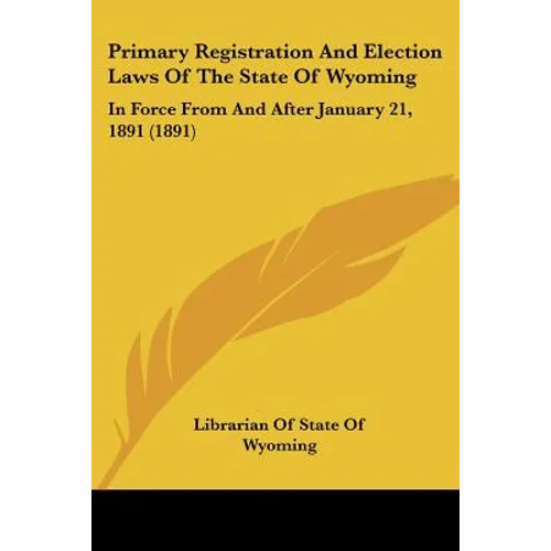 Primary Registration And Election Laws Of The State Of Wyoming: In Force From And After January 21, 1891 (1891)