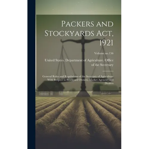Packers and Stockyards Act, 1921: General Rules and Regulations of the Secretary of Agriculture With Respect to Stockyard Owners, Market Agencies and