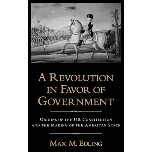 A Revolution in Favor of Government: Origins of the U.S. Constitution and the Making of the American State