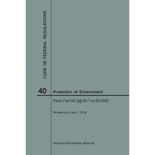 Code of Federal Regulations Title 40, Protection of Environment, Parts 60 (60. 1-60.499), 2018